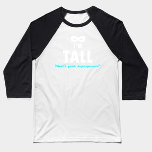 I'm tall, what&#39;s your superpower? - Quote for tall people Baseball T-Shirt